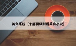 美食系统（十部顶级耐看美食小说）