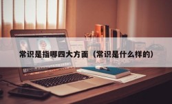 常识是指哪四大方面（常识是什么样的）
