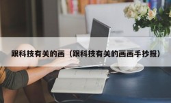 跟科技有关的画（跟科技有关的画画手抄报）