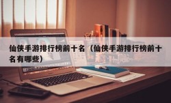 仙侠手游排行榜前十名（仙侠手游排行榜前十名有哪些）