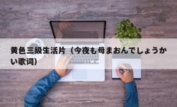 黄色三级生活片（今夜も母まおんでしょうかい歌词）