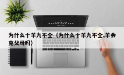 为什么十羊九不全（为什么十羊九不全,羊会克父母吗）