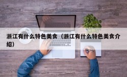 浙江有什么特色美食（浙江有什么特色美食介绍）