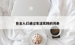 包含人们通过生活实践的词条