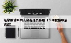 经常被催眠的人会有什么影响（长期被催眠后遗症）