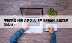 中国制造网骗了多少人（中国制造网现在效果怎么样）