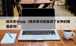 修改常识app（修改常识后我成了女神的傀儡游戏）