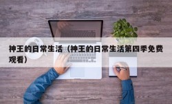 神王的日常生活（神王的日常生活第四季免费观看）