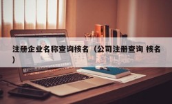注册企业名称查询核名（公司注册查询 核名）
