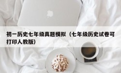 初一历史七年级真题模拟（七年级历史试卷可打印人教版）