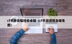 cf手游自瞄挂安卓版（cf手游透视自瞄免费）