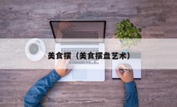 美食摆（美食摆盘艺术）