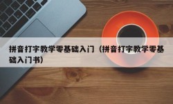 拼音打字教学零基础入门（拼音打字教学零基础入门书）