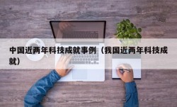 中国近两年科技成就事例（我国近两年科技成就）