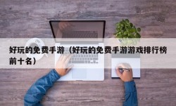 好玩的免费手游（好玩的免费手游游戏排行榜前十名）
