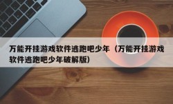 万能开挂游戏软件逃跑吧少年（万能开挂游戏软件逃跑吧少年破解版）