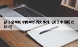孩子必知的中国知识历史事件（关于中国历史知识）