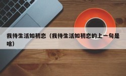 我待生活如初恋（我待生活如初恋的上一句是啥）