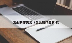 怎么制作美食（怎么制作美食卡）