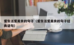 爱生活爱美食的句子（爱生活爱美食的句子经典语句）
