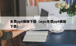 免费ppt模板下载（wps免费ppt模板下载）