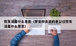 性生活是什么意思（梦见和去逝的老公过性生活是什么意思）
