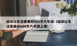 运动让生活更美好600字六年级（运动让生活更美好600字六年级上册）