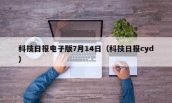 科技日报电子版7月14日（科技日报cyd）