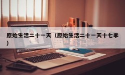 原始生活二十一天（原始生活二十一天十七季）