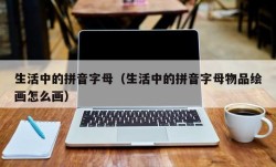 生活中的拼音字母（生活中的拼音字母物品绘画怎么画）