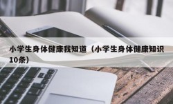 小学生身体健康我知道（小学生身体健康知识10条）