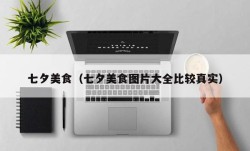 七夕美食（七夕美食图片大全比较真实）