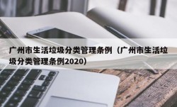 广州市生活垃圾分类管理条例（广州市生活垃圾分类管理条例2020）