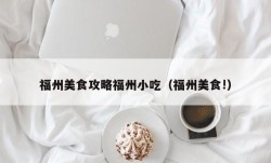 福州美食攻略福州小吃（福州美食!）