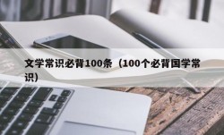 文学常识必背100条（100个必背国学常识）