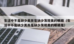 生活中不是缺少美而是缺少发现美的眼睛（生活中不是缺少美而是缺少发现美的眼睛是）