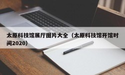 太原科技馆展厅图片大全（太原科技馆开馆时间2020）