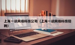 上海一谈网络科技公司（上海一谈网络科技招聘）