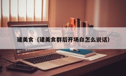 建美食（建美食群后开场白怎么说话）