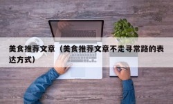 美食推荐文章（美食推荐文章不走寻常路的表达方式）
