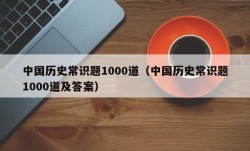 中国历史常识题1000道（中国历史常识题1000道及答案）