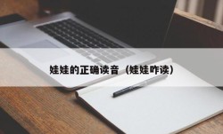 娃娃的正确读音（娃娃咋读）