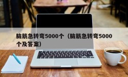 脑筋急转弯5000个（脑筋急转弯5000个及答案）