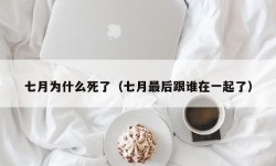 七月为什么死了（七月最后跟谁在一起了）